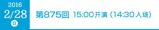 2016年2月28日（日）第875回 15:00開演（14:30開場）