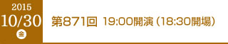 2015年10月30日（金）第871回 19:00開演（18:30開場）