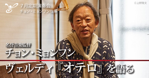 名誉音楽監督チョン・ミョンフン ヴェルディ『オテロ』を語る